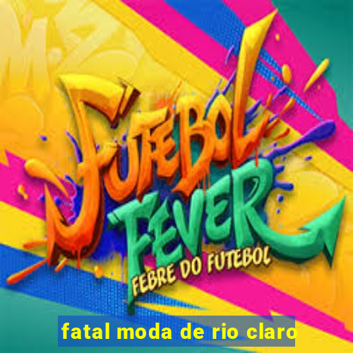 fatal moda de rio claro